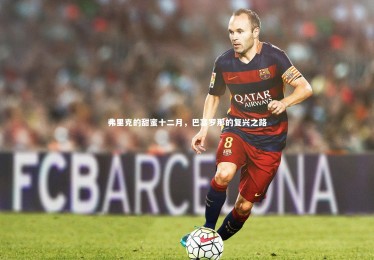 YY易游体育官方网站：弗里克的甜蜜十二月，巴塞罗那的复兴之路