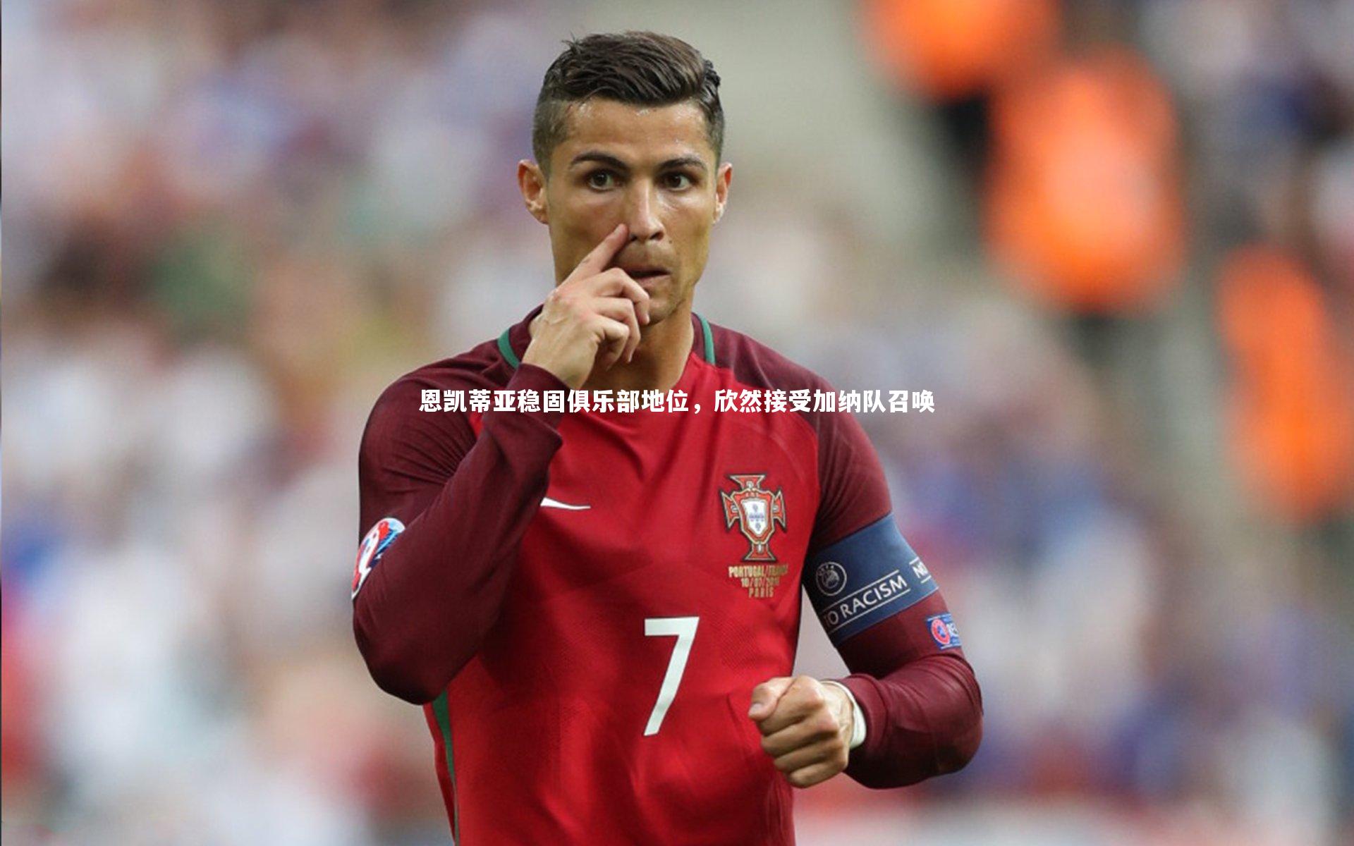 恩凯蒂亚稳固俱乐部地位，欣然接受加纳队召唤